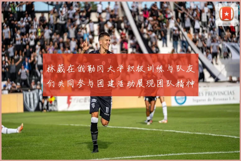 林葳在俄勒冈大学积极训练与队友们共同参与团建活动展现团队精神